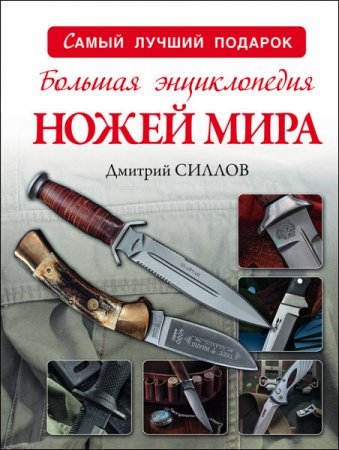 Обложка к Дмитрий Силлов. Большая энциклопедия ножей мира (2017) RTF,FB2