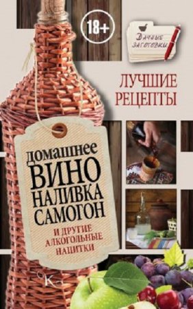 Обложка к Иван Пышнов. Домашнее вино, наливка, самогон и другие алкогольные напитки. Лучшие рецепты (2016) RTF,FB2,EPUB,MOBI,DOCX
