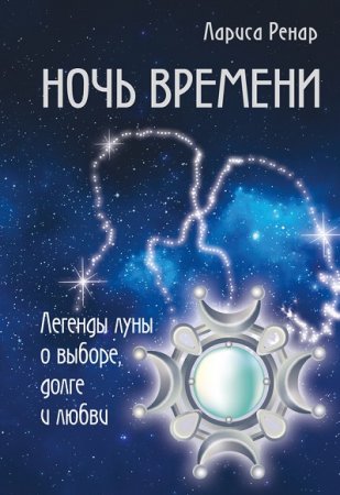 Обложка к Лариса Ренар. Ночь времени. Легенды луны о выборе, долге и любви