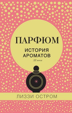 Обложка к Лиззи Остром. Парфюм. История ароматов XX века