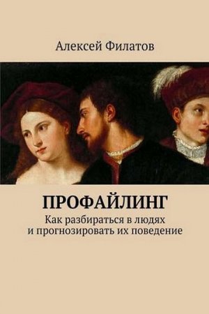 Обложка к Алексей Филатов. Профайлинг. Как разбираться в людях и прогнозировать их поведение
