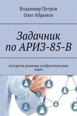 Обложка к Задачник по АРИЗ-85-В. Алгоритм решения изобретательских задач