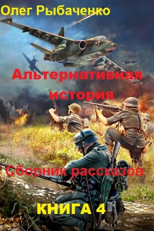 Обложка к Олег Рыбаченко. Альтернативная история. Сборник рассказов. Книга 4 (2019)