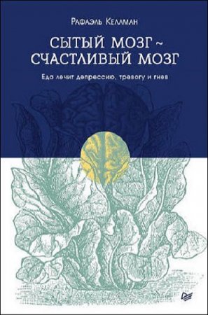 Обложка к Сытый мозг – счастливый мозг. Еда лечит депрессию, тревогу и гнев