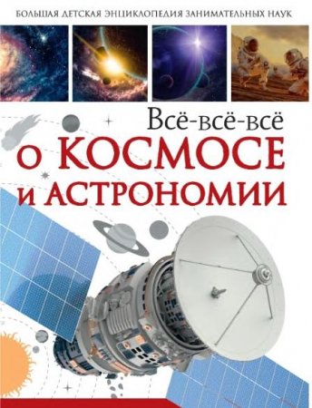 Обложка к Всё-всё-всё о космосе и астрономии