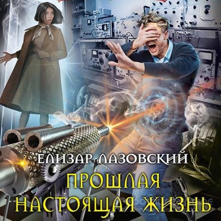 Обложка к Аудиокнига - Прошлая настоящая жизнь (2022) Лазовский Елизар