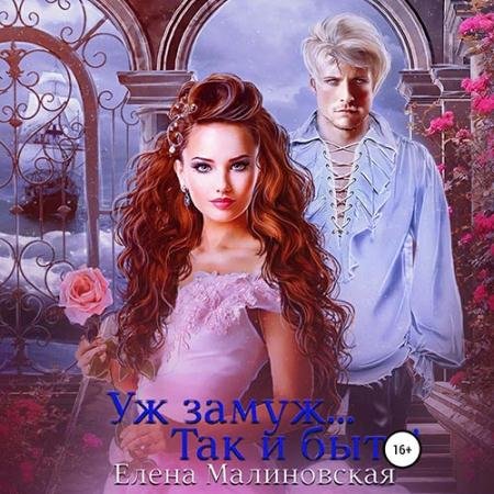 Обложка к Аудиокнига - Уж замуж… Так и быть! (2022) Малиновская Елена