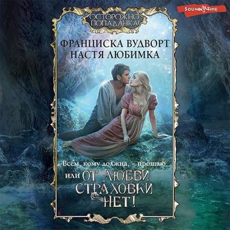 Обложка к Аудиокнига - Всем, кому должна, – прощаю, или От любви страховки нет! (2022) Любимка Настя, Вудворт Франциска