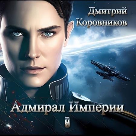 Обложка к Аудиокнига - Адмирал Империи. Книга 9 (2023) Коровников Дмитрий