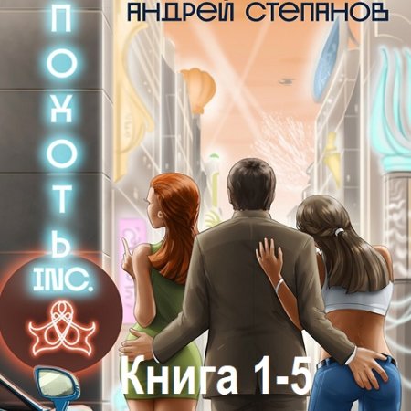 Обложка к Аудиокнига - Похоть Inc.(18+) Книга 1-5. Андрей Степанов (2022-2024)